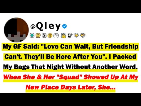 My GF Said "Love Can Wait, But Friendship Can't. They'll Be Here After You" I Packed My Bags That Ni