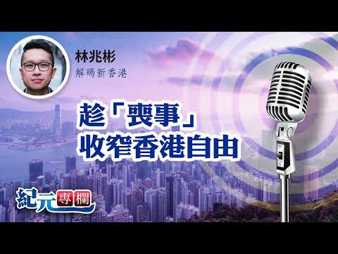 【解碼新香港】林兆彬｜趁「喪事」收窄香港自由