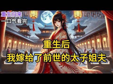 【完结】姐姐嫁了太子。而我嫁给了当年心心念念都是她的京城纨绔秦小将军。十年后，太子成了皇帝，却专宠他的白月光，甚至还传言要废后。《重生后，我嫁给了前世的太子姐夫》#有声小说 #小说 MM933