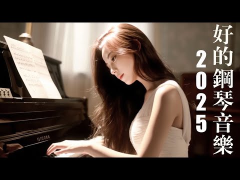 非常好聽👍24小時 🎹🎹 2025年流行音乐钢琴谱 - 2025最好聽的鋼琴精選 || 100首華語流行情歌經典钢琴曲 ♫♫ Relaxing Chinese Piano Music