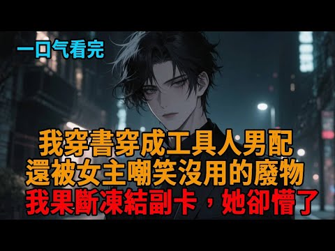 【爽文】我穿書穿成工具人男配，不僅免費提供金錢資源給女主，還要被她和男主踩在腳下修成正果，我冷笑直接停掉副卡，將她行李物品扔大街，她當場懵了！#小說推薦 #一口氣看完