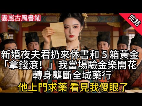 【完結古言爽文】新婚夜夫君扔休書和五箱黃金:「拿錢滾!」我當場驗金笑著簽字!轉身壟斷全城藥行,王爺重金求藥,看清是我當場傻眼!#小説 #原創 #古言 #大女主 #爽文 #反轉 #打臉 #逆襲 #有聲書