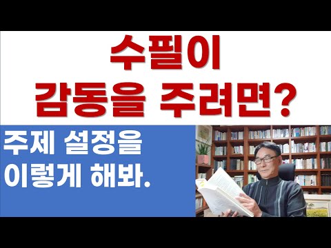 수필이 감동을 주려면 무엇보다 이것이 중요!!!