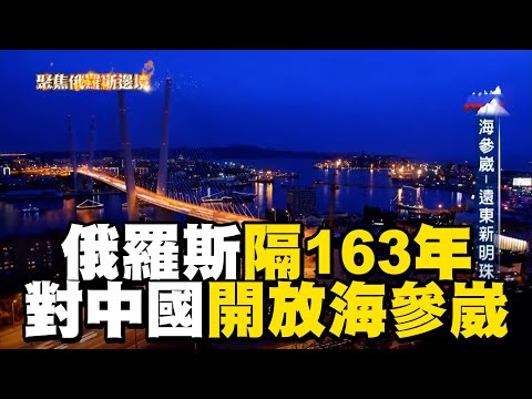 【精選】海參崴隔163年重開放「成中國內貿港」如五口通商！？普丁俄烏戰爭「窮到出賣領土」求助習近平？！海參崴割讓俄國成軍事要塞「揭密中俄遠東歷史」｜聚焦全世界｜舒夢蘭