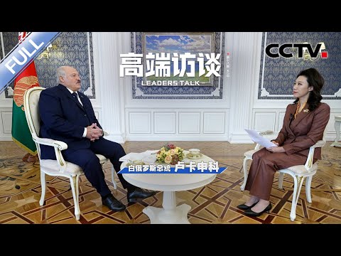 专访白俄罗斯总统卢卡申科 | CCTV「高端访谈」20230303