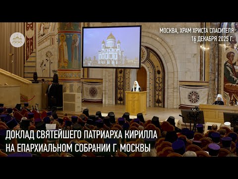 Annual report of His Holiness Patriarch Kirill at the Diocesan Assembly of Moscow. 2025