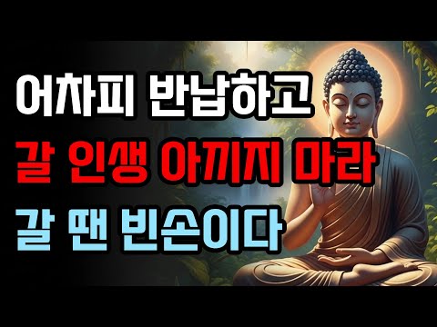 나이들수록 집착을 버리고 실컷 즐겨야 하는 이유 | 부처님 말씀 | 석가모니 가르침