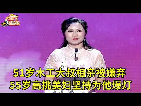 51岁木工大叔相亲被嫌弃,谁料55岁高挑美妇坚持为他爆灯,大叔改变心意牵手!