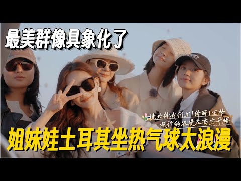 女推团综土耳其坐热气球终于来啦！田曦薇张艺凡忙内组好唯美，全程浪漫~ #姐姐妹妹抓娃娃 #李雪琴 #女子推理社 #女推团综 #田曦薇 #子夜归 #李雪琴脱口秀