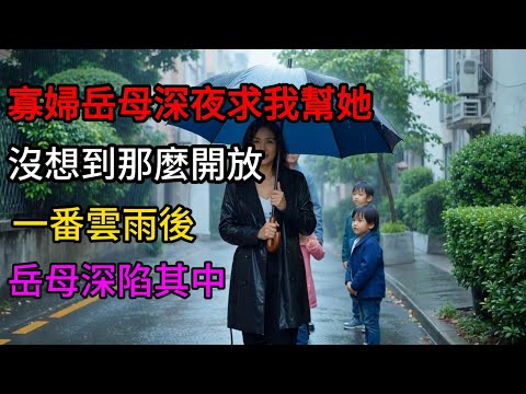 【完結】寡婦岳母深夜求我幫她,沒想到那麼開放,一番雲雨後，岳母深陷其中#小说 #小說 #小说推荐  #情感 #情感故事 #正能量 #youtube #trending #爱情