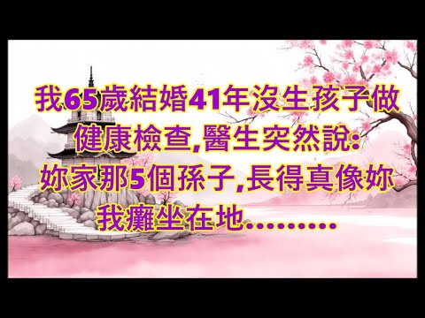 我65歲，與老公沒孩子，健康檢查，醫生卻笑說：妳家小孫子，長得真像妳。我目瞪口呆…