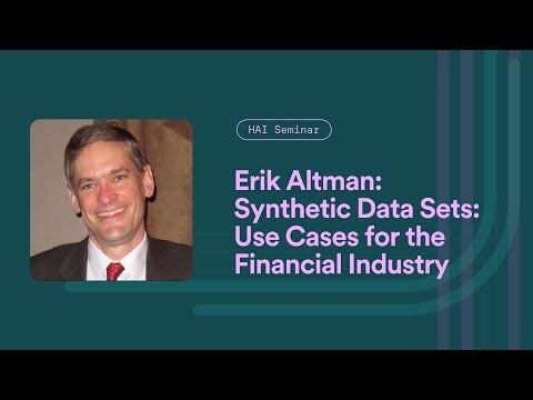 HAI Seminar with Erik Altman: Synthetic Data Sets for the Financial Industry