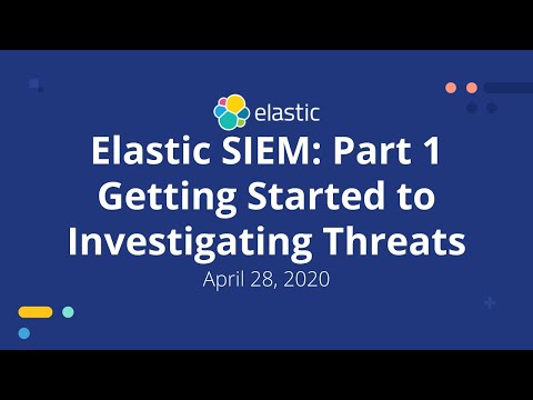 Elastic SIEM: Part 1 Getting Started to Investigating Threats - April 28, 2020 Elastic Meetup