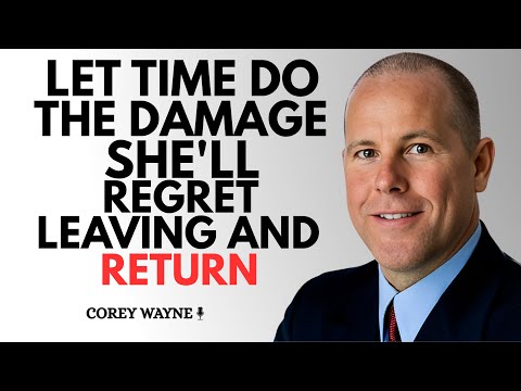 LET TIME DO THE DAMAGE SHE'LL REGRET LEAVING AND RETURN|| COREY WAYNE BEST MOTIVATIONAL