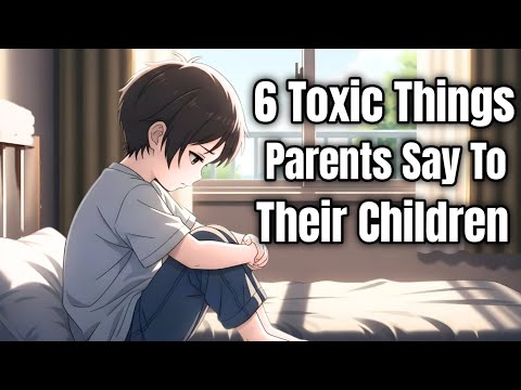 6 Toxic Things Parents Say To their Children