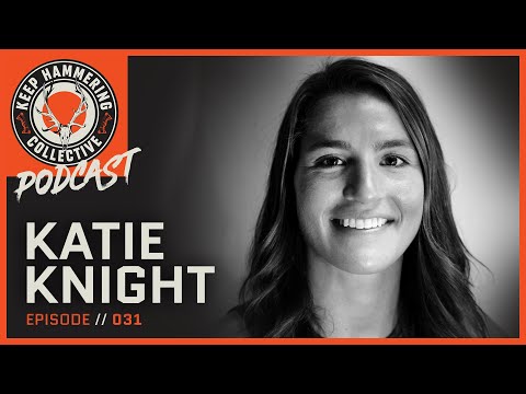 Katie Knight - Elite Athlete | Keep Hammering Collective | Episode 031