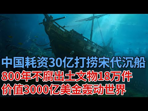沉睡海底800年不腐，中国耗资30亿打捞宋代沉船，出土文物18万件，价值3000亿美金，消息一出世界疯狂【解密】