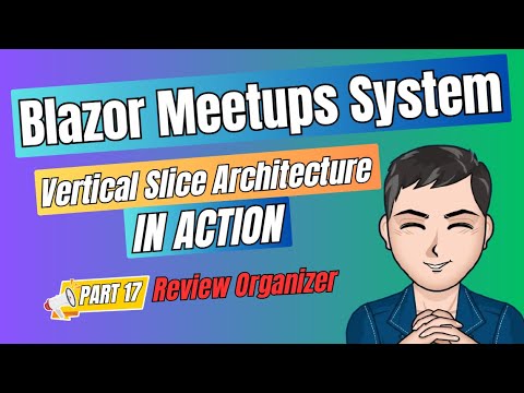 Blazor Meetups Part 17 - Review Organzier  | Vertical Slice Architecture in Action