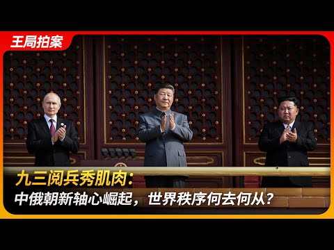 九三习近平阅兵秀肌肉，中俄朝新轴心崛起，世界秩序何去何从？｜东亚新轴心｜金正恩｜普京｜特朗普｜王局拍案 20250904