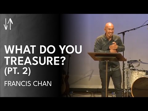 What Do You Treasure? (Pt. 2) | Francis Chan