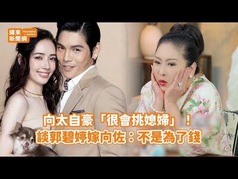 向太自豪「很會挑媳婦」！ 談郭碧婷嫁向佐：不是為了錢@videolandnews