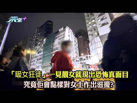 東張西望｜「𥄫女狂徒」一見靚女就現出恐怖真面目 晚上更新！簡介附警方最新調查進展｜滋擾｜𥄫女狂徒｜俞可程