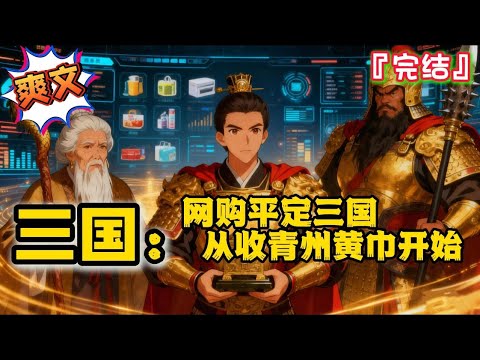 完结 《网购平定三国，从收青州黄巾开始》【穿越+三国+购物系统+争霸+名将】面对乱世纷争，他竟觉醒网购系统！凭借现代商品，积蓄力量，收名将，邂逅三国名士美女… #三国志 #系统 #穿越 #历史 #武将