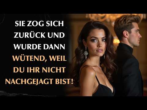 Sie zog sich zurück und wurde wütend, weil du ihr nicht hinterhergelaufen bist!