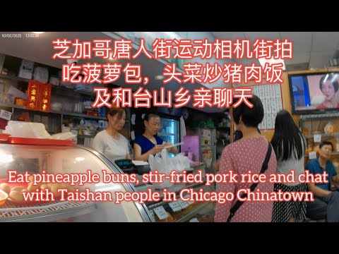 芝加哥唐人街运动相机街拍。吃菠萝包，头菜炒猪肉饭及和台山乡亲聊天Eat pineapple buns, stir-fried pork rice in Chicago Chinatown探索台山818