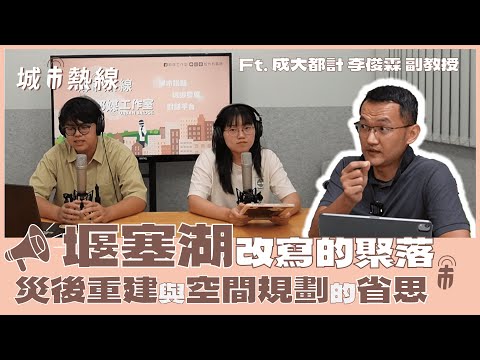 城市有事嗎？EP176｜📢城市熱線 堰塞湖改寫的聚落：災後空間規劃的重建與省思