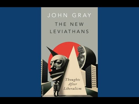 John Gray on ‘The New Leviathans – Thoughts after Liberalism’