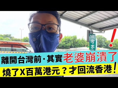 移民台灣燒了X百萬港元，我錯了？ 回流失敗者？ 離開台灣前，我老婆崩潰了？！