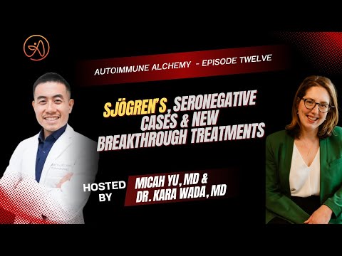 Sjögren’s, Seronegative Cases & New Breakthrough Treatments: Dr. Micah Yu with Dr. Kara Wada
