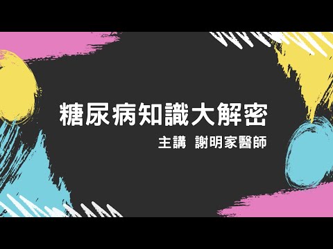 「謝明家院長慢性病講座」-- 為了您的健康一定要看！糖尿病知識大解密！