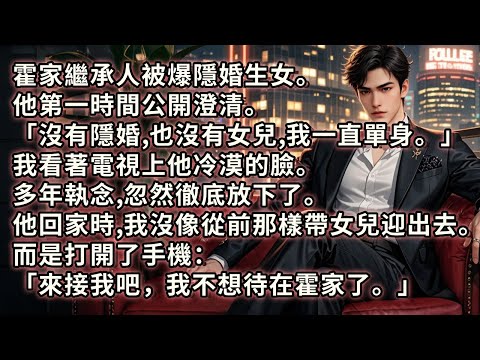 霍家繼承人被爆隱婚生女。他第一時間澄清「沒隱婚也沒有女兒，我一直單身。」我看著電視上他冷漠的臉。多年執念忽然放下了。他回家時，我沒像從前那樣帶著女兒迎出去。而是打開了手機「來接我吧，我不想待在霍家了」