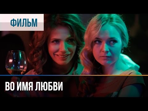 ▶️ Во имя любви - Мелодрама | Фильмы и сериалы - Русские мелодрамы