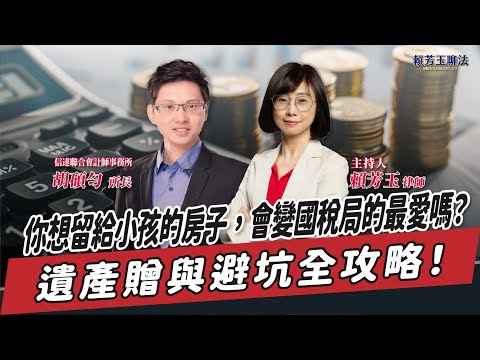 【賴芳玉聊法】你想留給小孩的房子，會變國稅局的最愛嗎？遺產贈與避坑全攻略！│賴芳玉 律師 ft. 胡碩勻 信達聯合會計師事務所所長