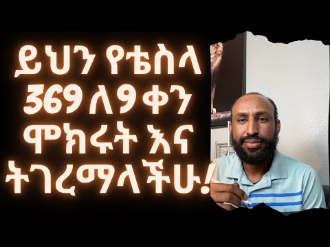 ይህን የቴስላ 369 ለ9 ቀን ሞክሩት እና ትገረማላችሁ!! Try This Tesla 369 Method for 9 Days and You will be Amazed!!