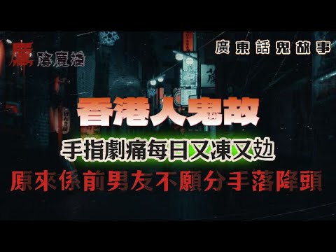 廣東話真實靈異鬼故 | 手指劇痛每日又凍又攰，原來係前男友不願分手落降頭 | 媽媽突然腰痛到要坐輪椅，原來係爸爸過身後骨灰未安置 | 所有小朋友一見到我就喊，原來佢哋見到我身邊嘅嘢 | 中字