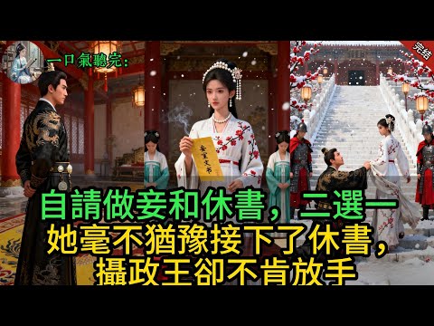 自請做妾和休書，二選一」她毫不猶豫接下了休書，攝政王卻不肯放手