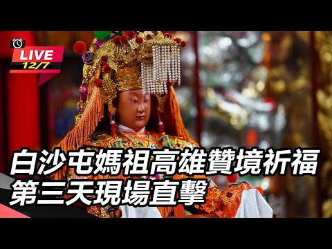 【直播完整版】白沙屯媽祖高雄贊境祈福　第三天現場直擊｜三立新聞網 SETN.com
