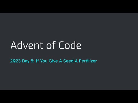 Advent of Code 2023 Day 5: If You Give A Seed A Fertilizer