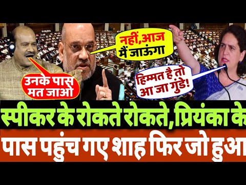 स्पीकर के रोकते रोकते प्रियंका गांधी के पास पहुंच गए अमित शाह,फिर जो हुआ?