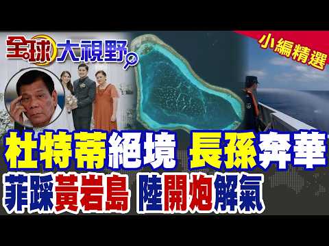 杜特蒂獄中絕筆托孤?長孫低調奔華尋生路!菲50船艦強闖黃岩島 慘遭中國海警開炮壓制|【全球大視野】精華版 @全球大視野Global_Vision