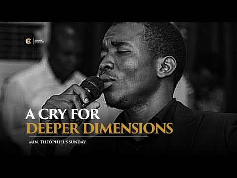 A CRY FOR DEEPER DIMENSION | TAKE ME TO YOUR SECRET PLACE | THEOPHILUS SUNDAY