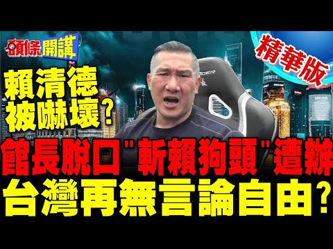 館長脫口"斬賴清德狗頭"嚇壞賴清德 | 新北檢火速分案 台灣再無言論自由?【頭條開講】精華版 @頭條開講HeadlinesTalk