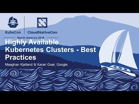 Highly Available Kubernetes Clusters - Best Practices - Meaghan Kjelland & Karan Goel, Google