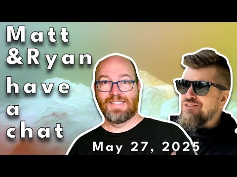 Matt and Ryan have a chat on May 27, 2025