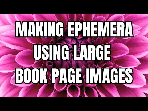 💐 Making Ephemera Using Large Book Page Images 🌺