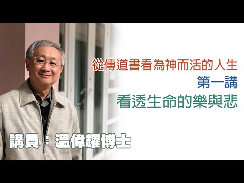 從傳道書看為神而活的人生——第 1 講 —— 看透生命的樂與悲（講員：温偉耀博士）